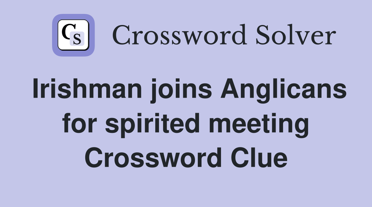 Irishman joins Anglicans for spirited meeting Crossword Clue Answers